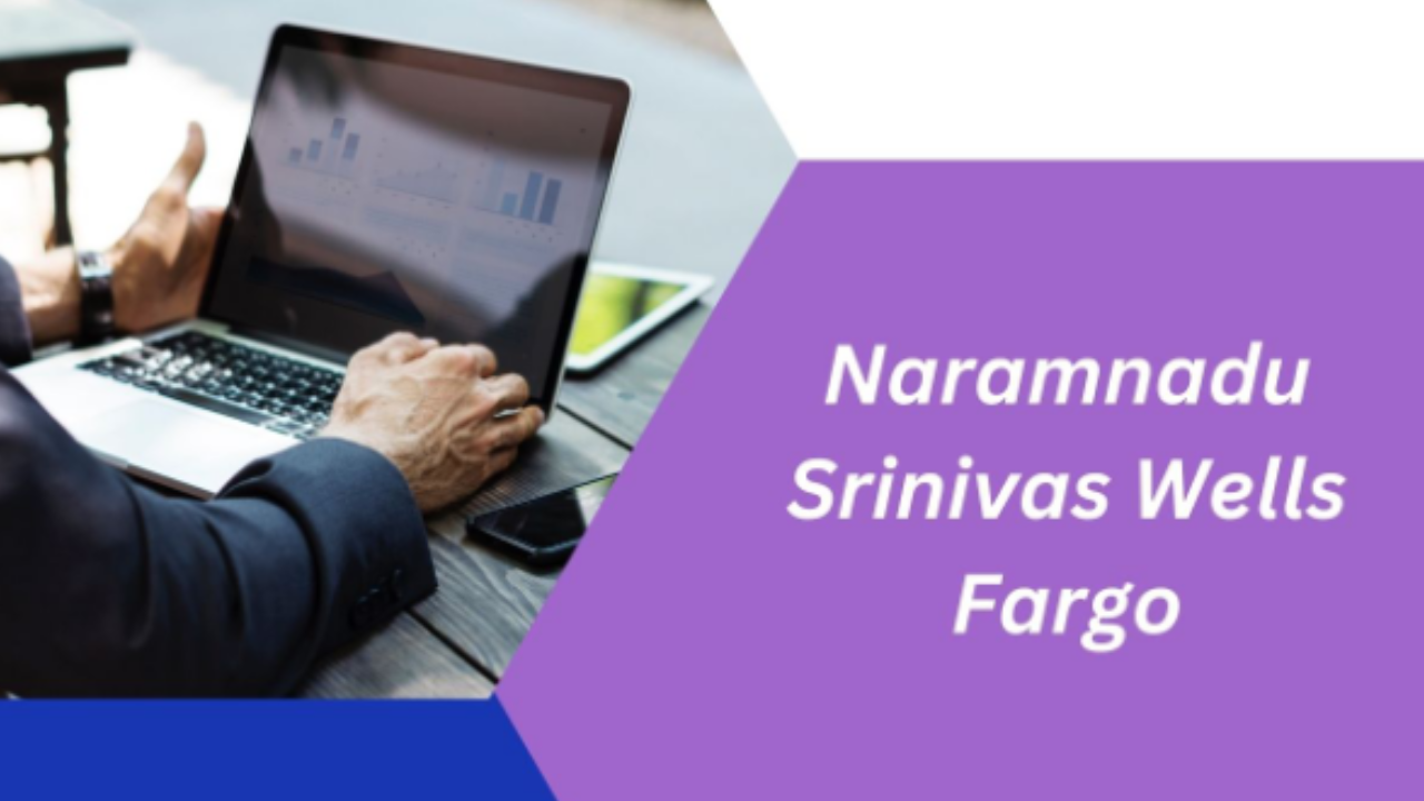 Naramnadu Srinivas Wells Fargo: A Leader Shaping the Future of Banking