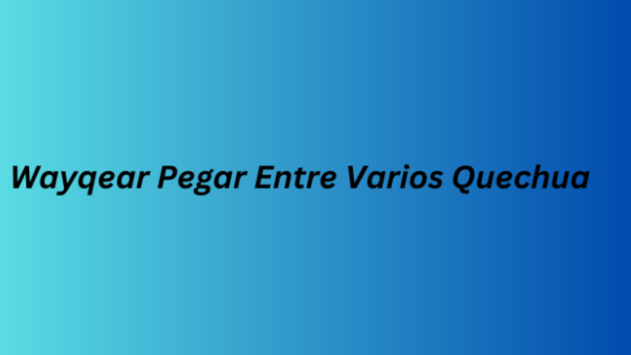 Understanding the Cultural Significance of "Wayqear Pegar Entre Varios Quechua"